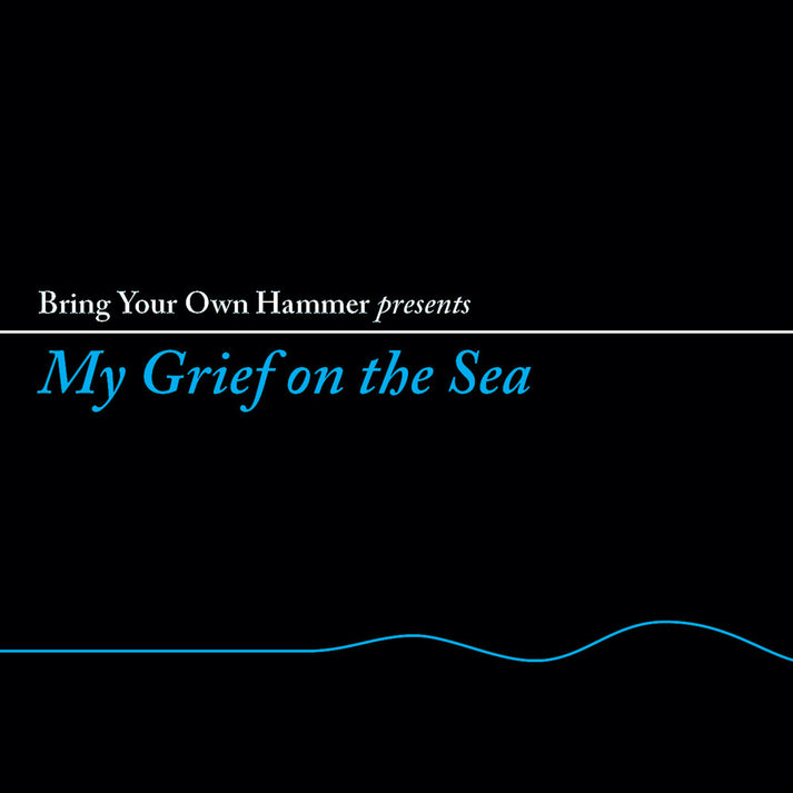Bring Your Own Hammer Presents… My Grief On The Sea